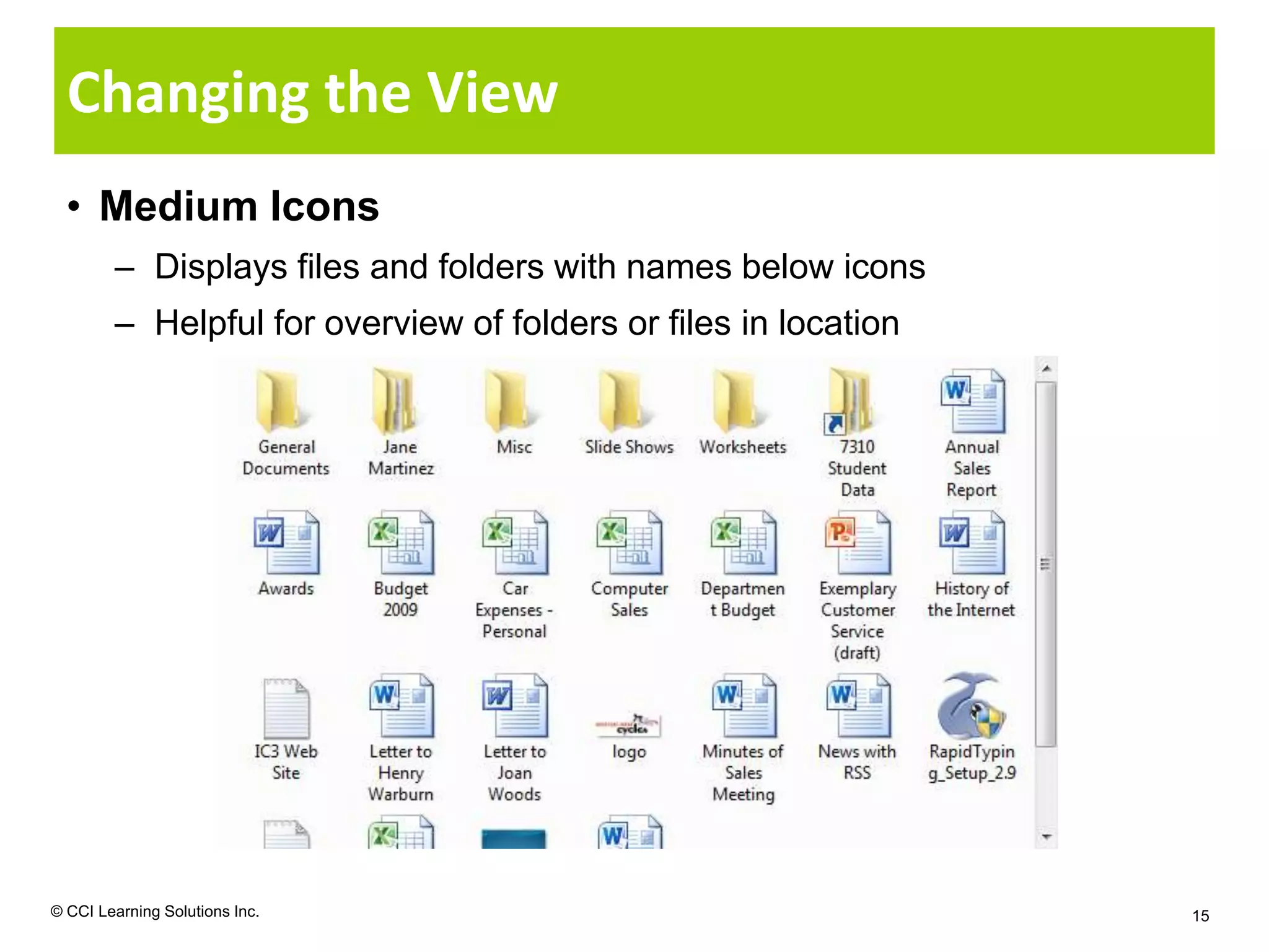 Changing the View
  • Medium Icons
        – Displays files and folders with names below icons
        – Helpful for overview of folders or files in location




© CCI Learning Solutions Inc.                                    15
 
