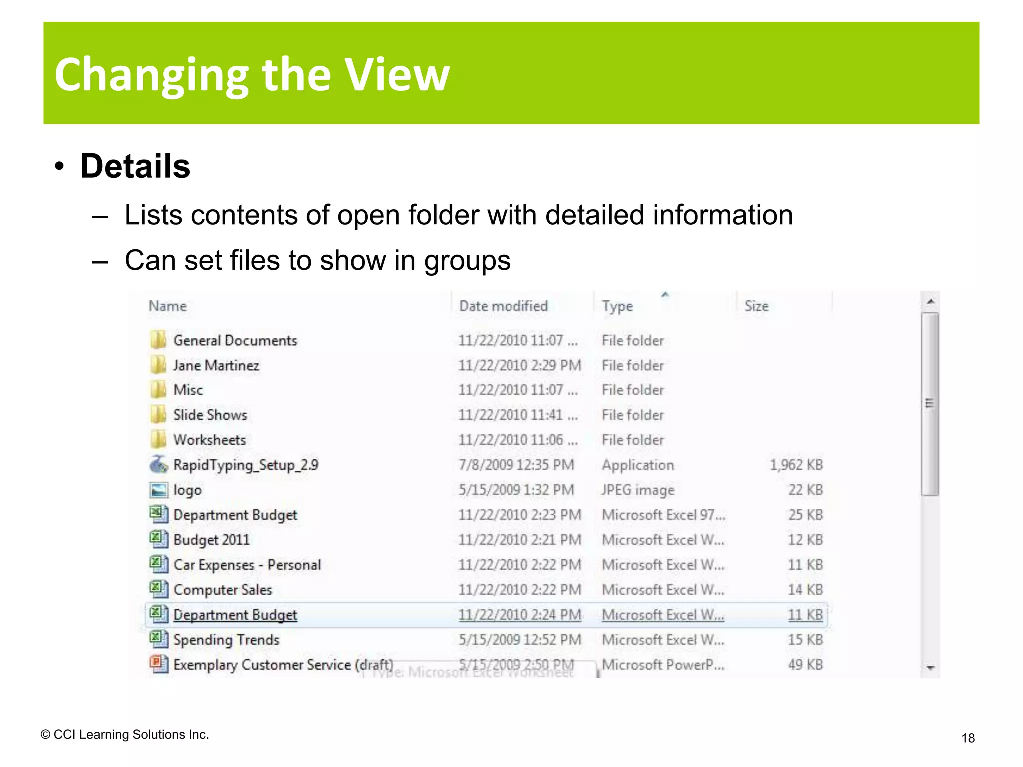 Changing the View
  • Details
        – Lists contents of open folder with detailed information
        – Can set files to show in groups




© CCI Learning Solutions Inc.                                       18
 