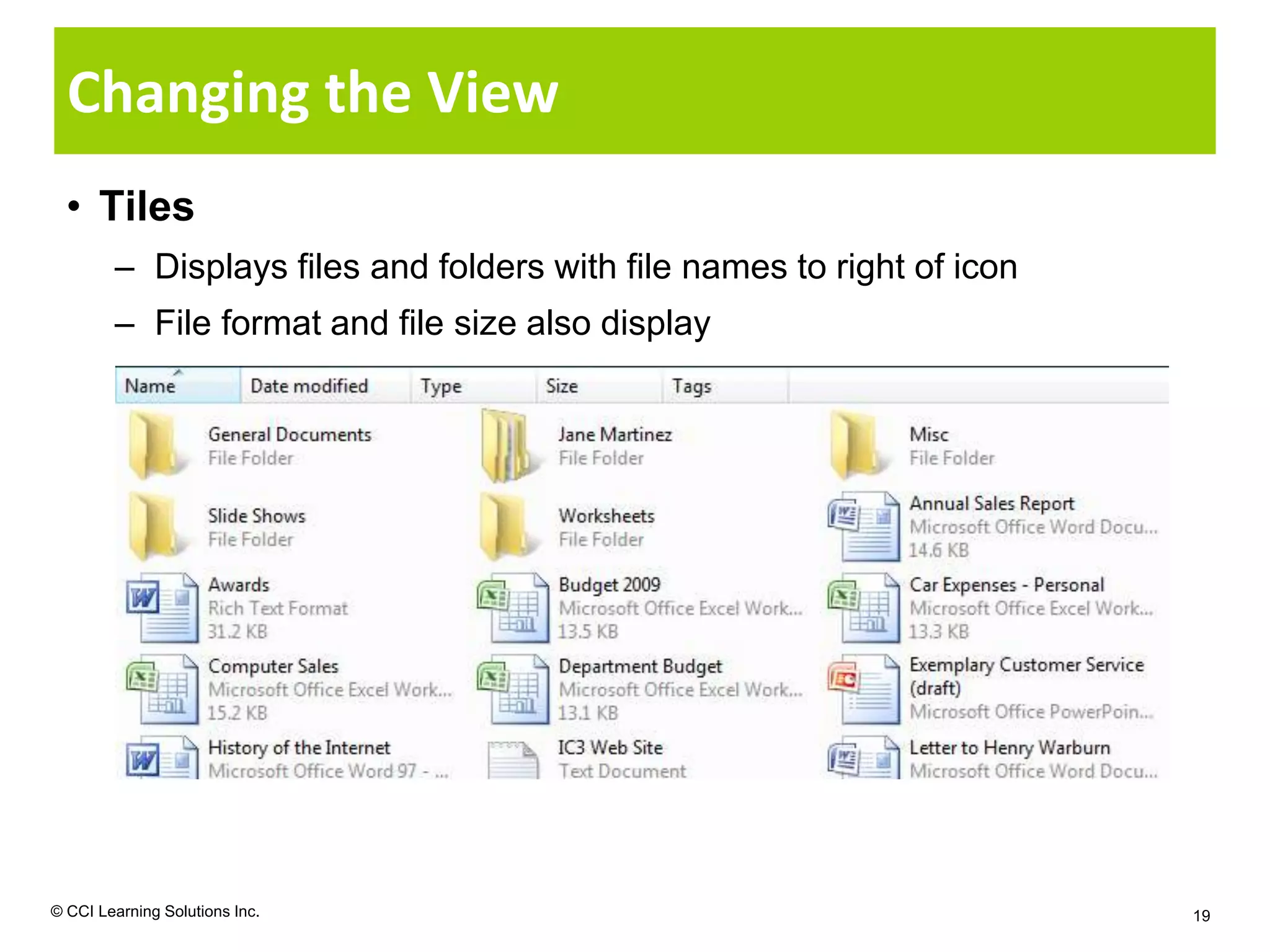 Changing the View
  • Tiles
        – Displays files and folders with file names to right of icon
        – File format and file size also display




© CCI Learning Solutions Inc.                                           19
 
