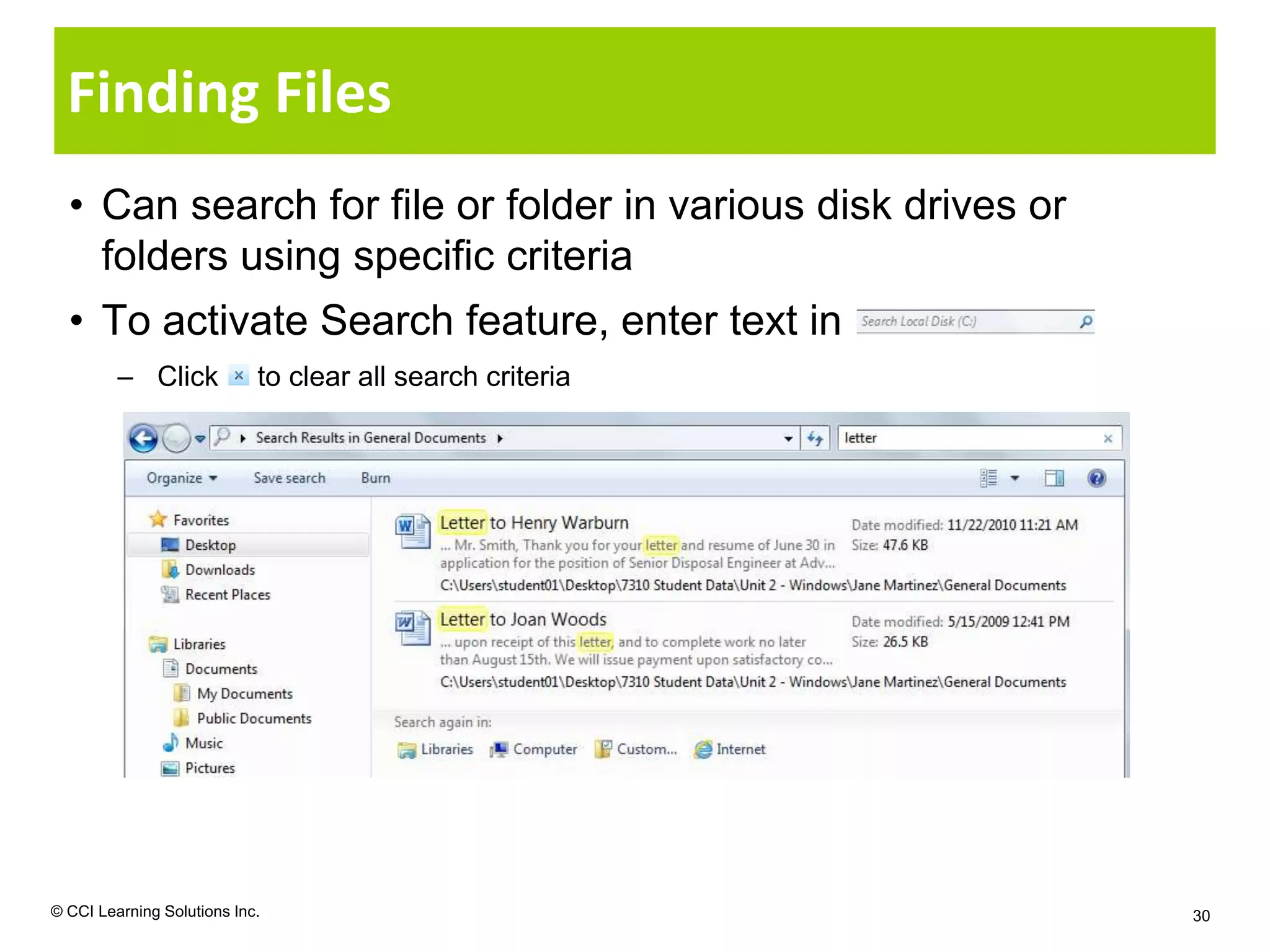 Finding Files
  • Can search for file or folder in various disk drives or
    folders using specific criteria
  • To activate Search feature, enter text in
         – Click            to clear all search criteria




© CCI Learning Solutions Inc.                                 30
 