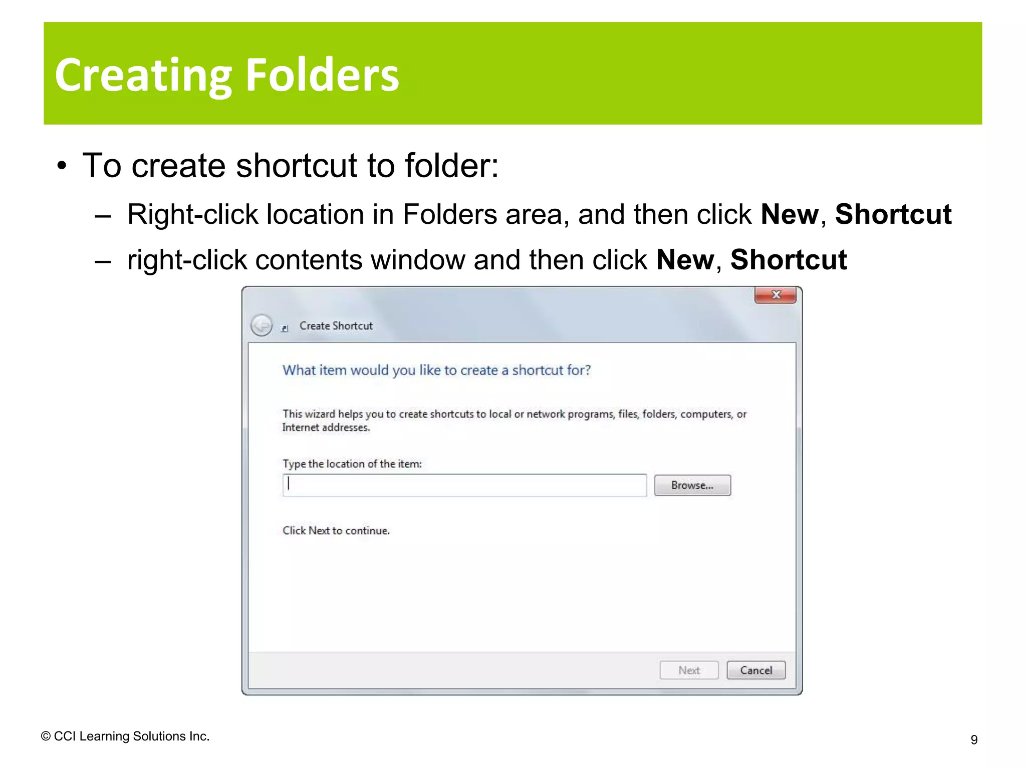Creating Folders
  • To create shortcut to folder:
         – Right-click location in Folders area, and then click New, Shortcut
         – right-click contents window and then click New, Shortcut




© CCI Learning Solutions Inc.                                                   9
 