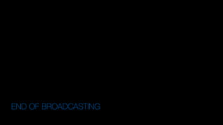 END OF BROADCASTING
"The wireless music box has no imaginable commercial value.
Who would pay for a message sent to nobody in particular?"
-- David Sarnoff's associates in response to
his urgings for investment in the radio in the 1920s.
 