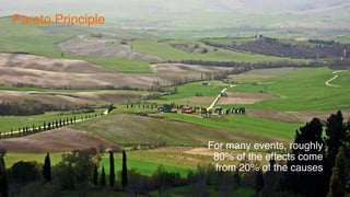 Pareto Principle
For many events, roughly
80% of the effects come
from 20% of the causes
 