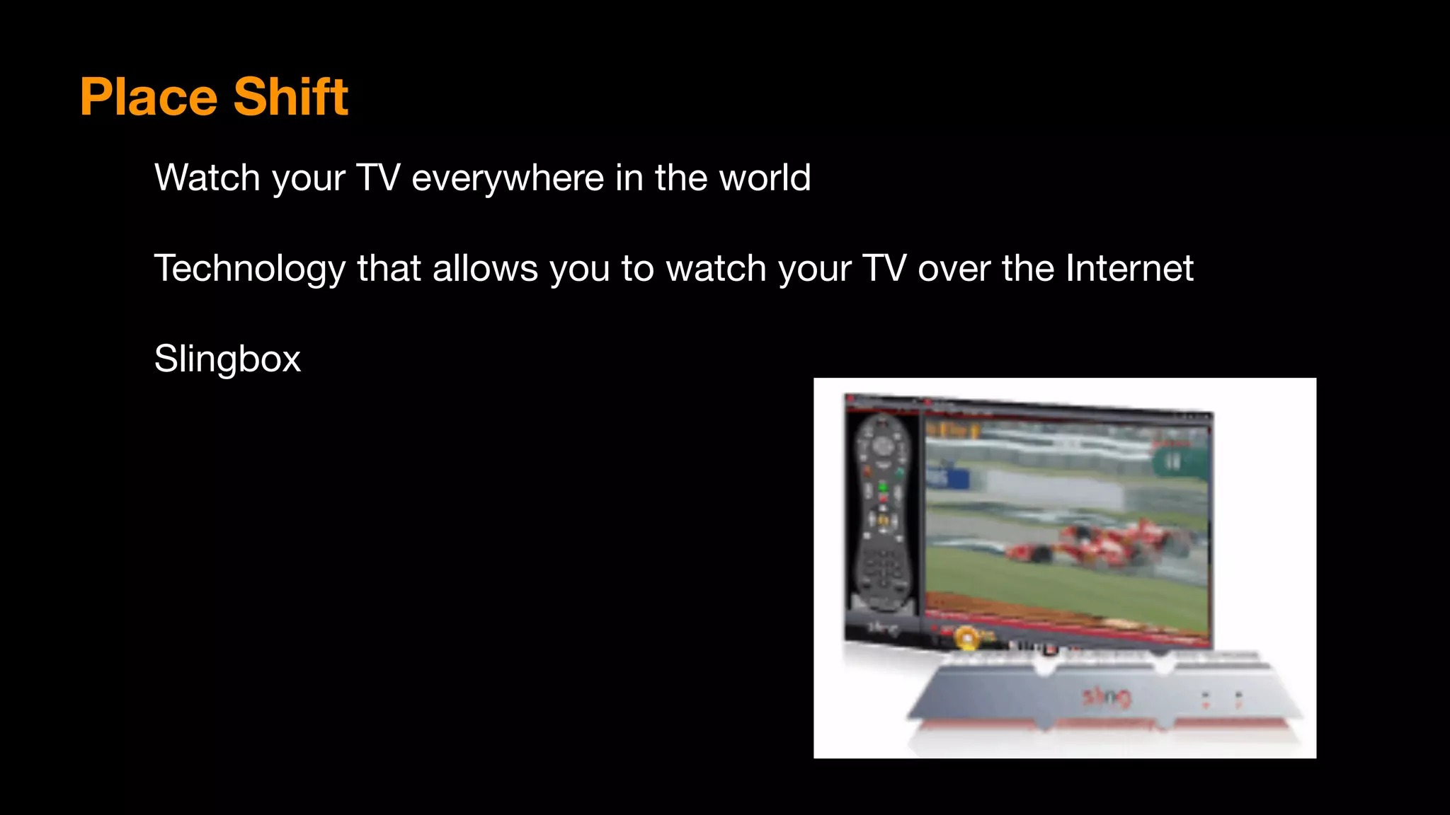 Watch your TV everywhere in the world

Technology that allows you to watch your TV over the Internet

Slingbox

Place Shift
 
