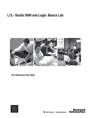 L12 - Studio 5000 and Logix: Basics Lab
For Classroom Use Only!
 