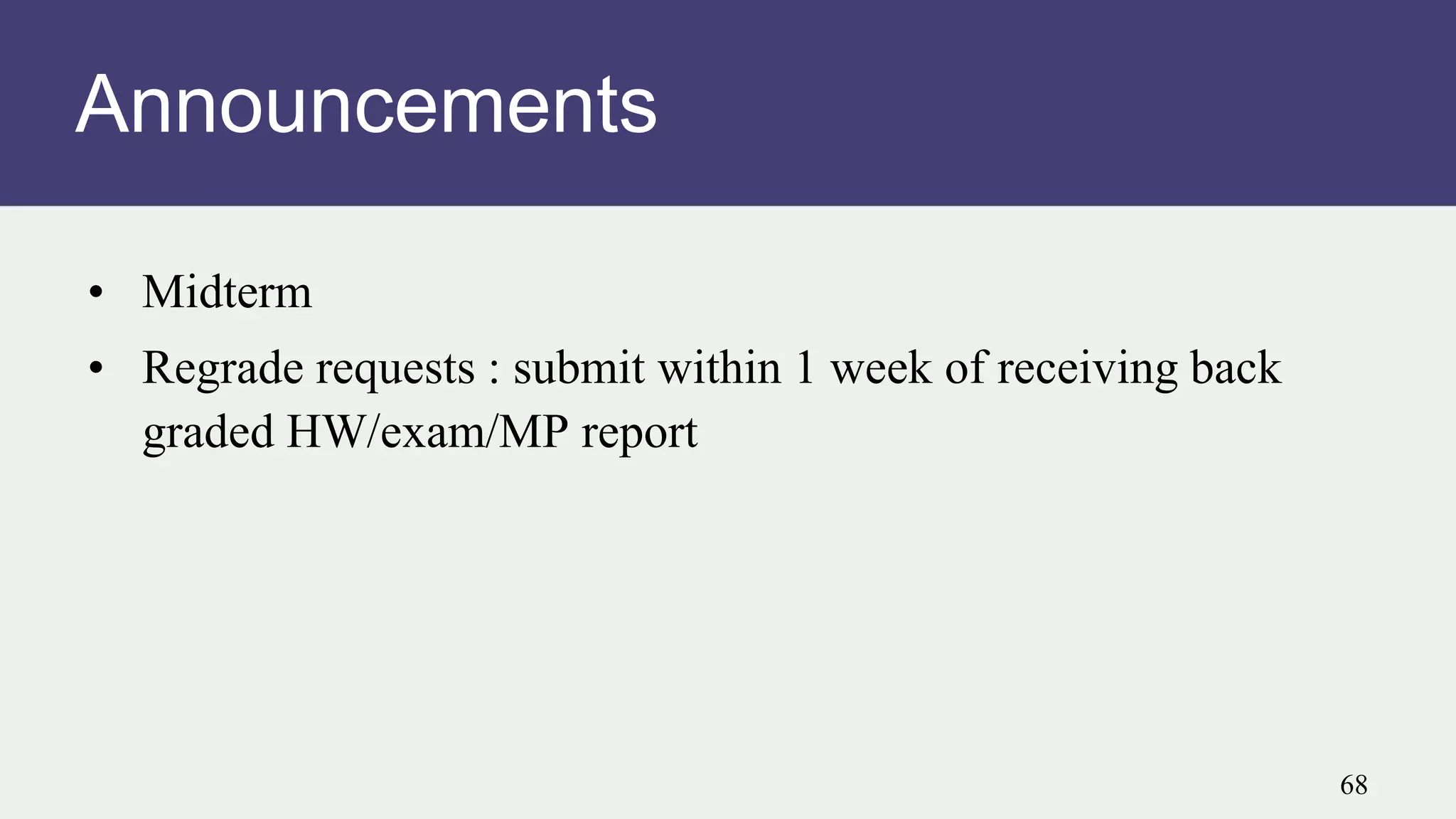 Announcements
• Midterm
• Regrade requests : submit within 1 week of receiving back
graded HW/exam/MP report
68
 