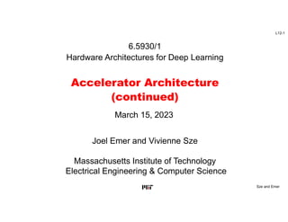 L12-1
Sze and Emer
6.5930/1
Hardware Architectures for Deep Learning
Accelerator Architecture
(continued)
Joel Emer and Vivienne Sze
Massachusetts Institute of Technology
Electrical Engineering & Computer Science
March 15, 2023
 