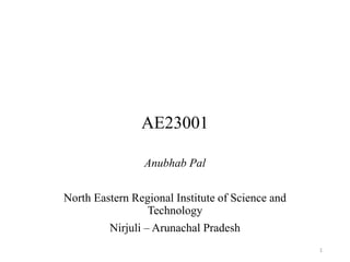 AE23001
Anubhab Pal
North Eastern Regional Institute of Science and
Technology
Nirjuli – Arunachal Pradesh
1
 
