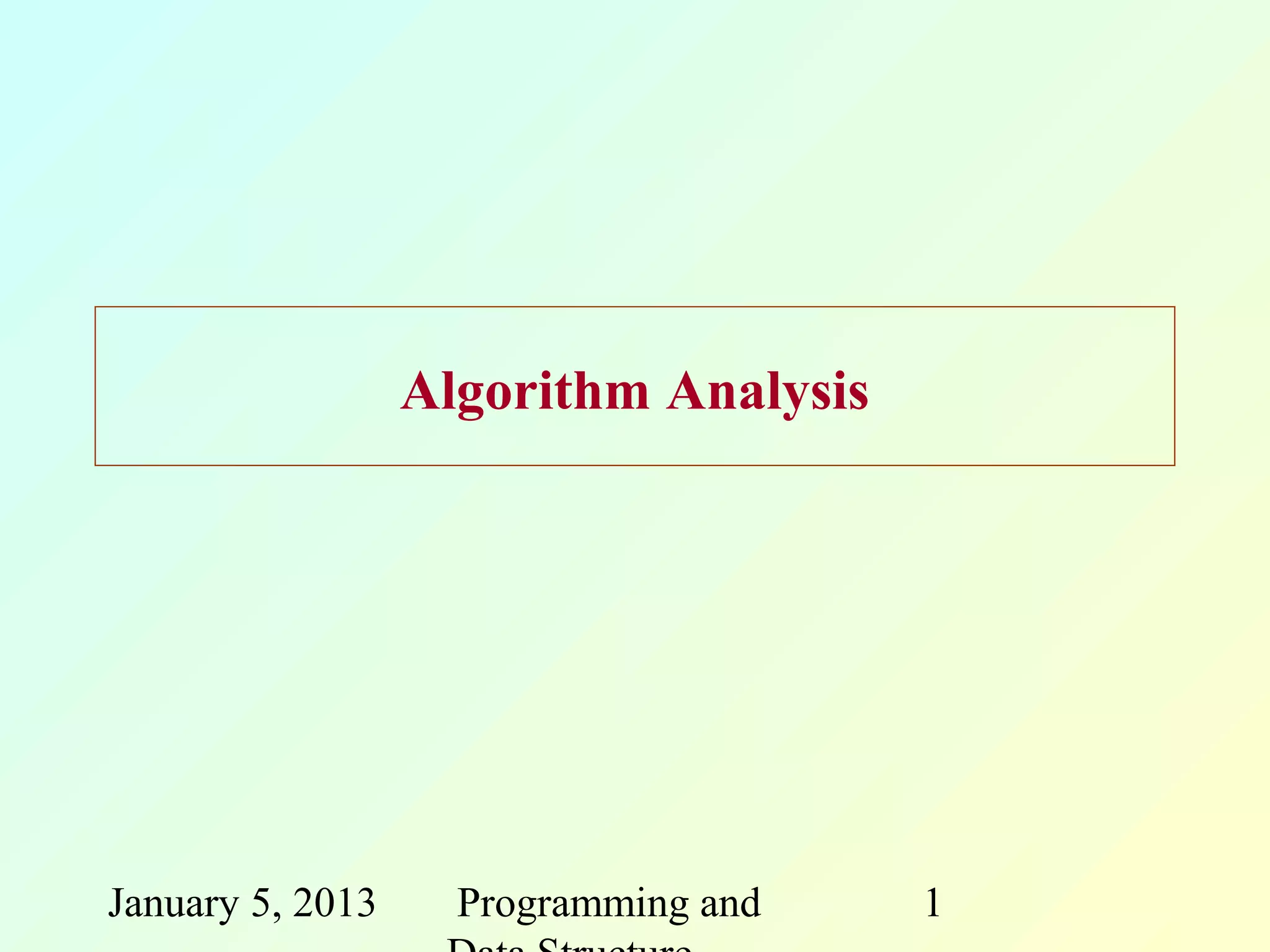 Algorithm Analysis




January 5, 2013     Programming and    1
 