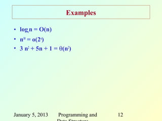 Examples

• logen = O(n)
• n10 = o(2n)
• 3 n2 + 5n + 1 = θ(n2)




January 5, 2013   Programming and   12
 