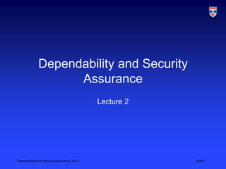 Dependability and Security
                    Assurance
                                             Lecture 2




Dependability and Security Assurance, 2013               Slide 1
 