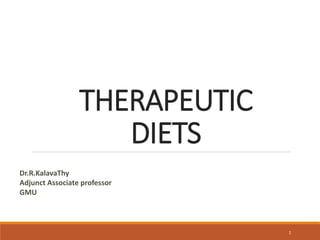 THERAPEUTIC
DIETS
24-NOV-2019
1
Dr.R.KalavaThy
Adjunct Associate professor
GMU
 