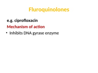 Fluroquinolones
e.g. ciprofloxacin
Mechanism of action
• Inhibits DNA gyrase enzyme
 