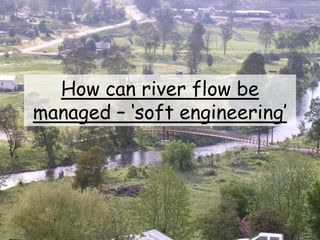 How can river flow be
managed – ‘soft engineering’
 