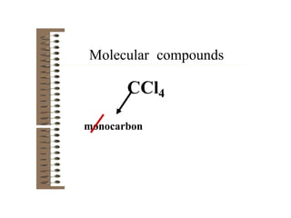 Molecular compounds
CCl4
monocarbon
 