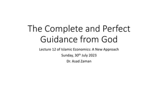 The Complete and Perfect
Guidance from God
Lecture 12 of Islamic Economics: A New Approach
Sunday, 30th July 2023
Dr. Asad Zaman
 