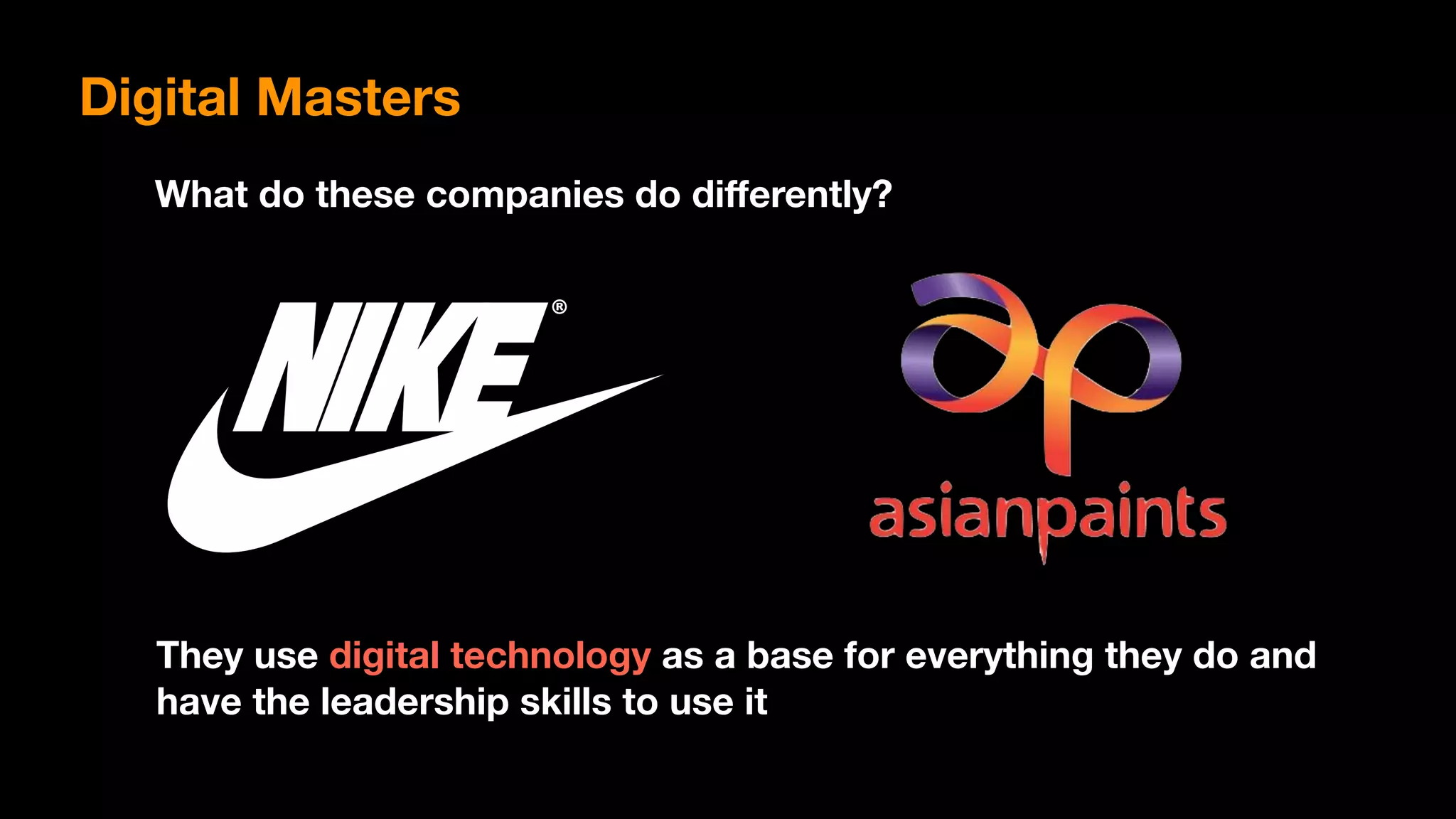 Digital Masters
What do these companies do diﬀerently?
They use digital technology as a base for everything they do and
have the leadership skills to use it
 