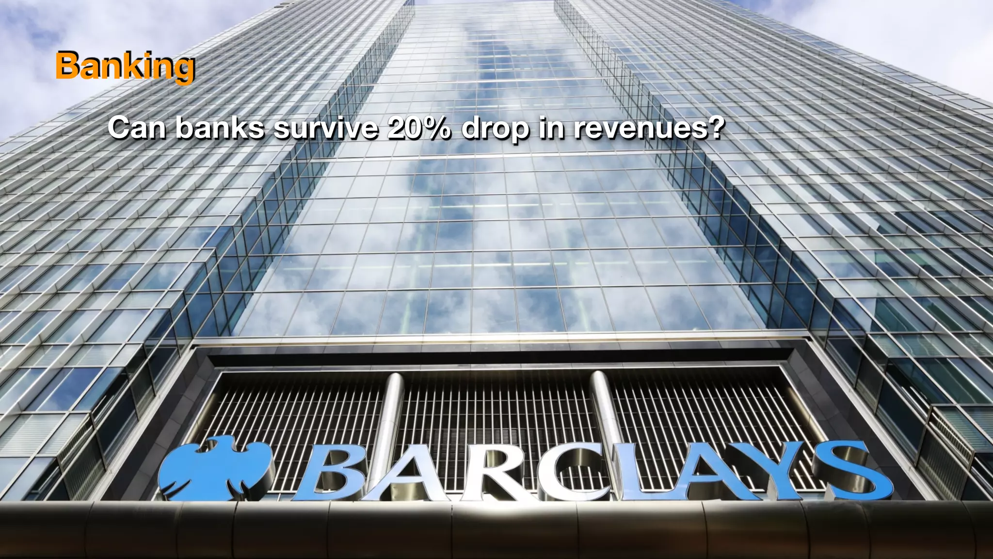 Can banks survive 20% drop in revenues?
Banking
 