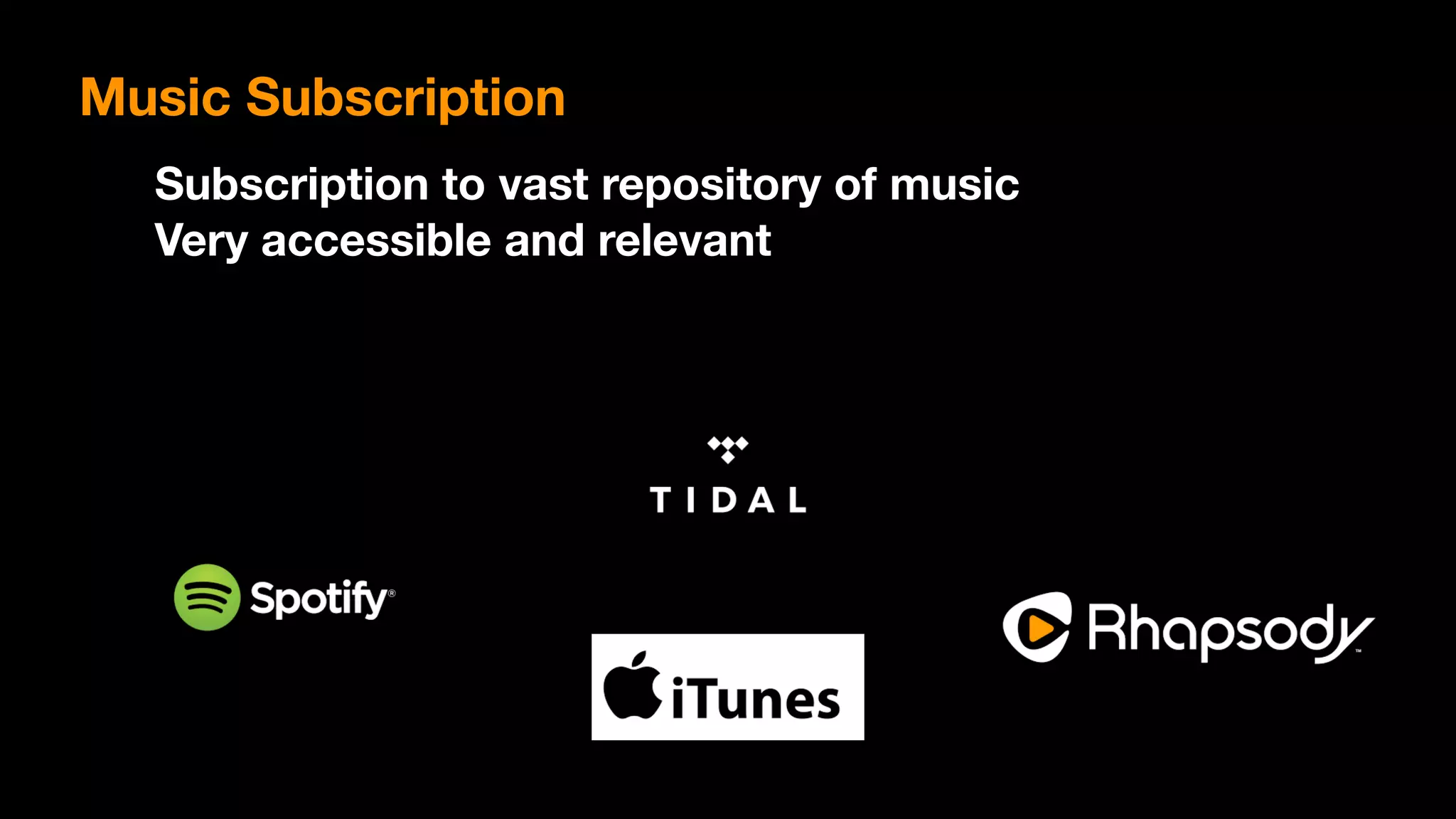 Music Subscription
Subscription to vast repository of music
Very accessible and relevant
 