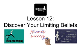 Lesson 12:
Discover Your Limiting Beliefs
 