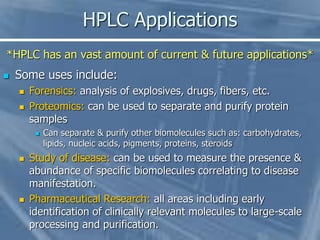 HPLC Applications
*HPLC has an vast amount of current & future applications*
 Some uses include:
 Forensics: analysis of...