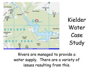 Kielder Water Case Study Rivers are managed to provide a water supply.  There are a variety of issues resulting from this. 