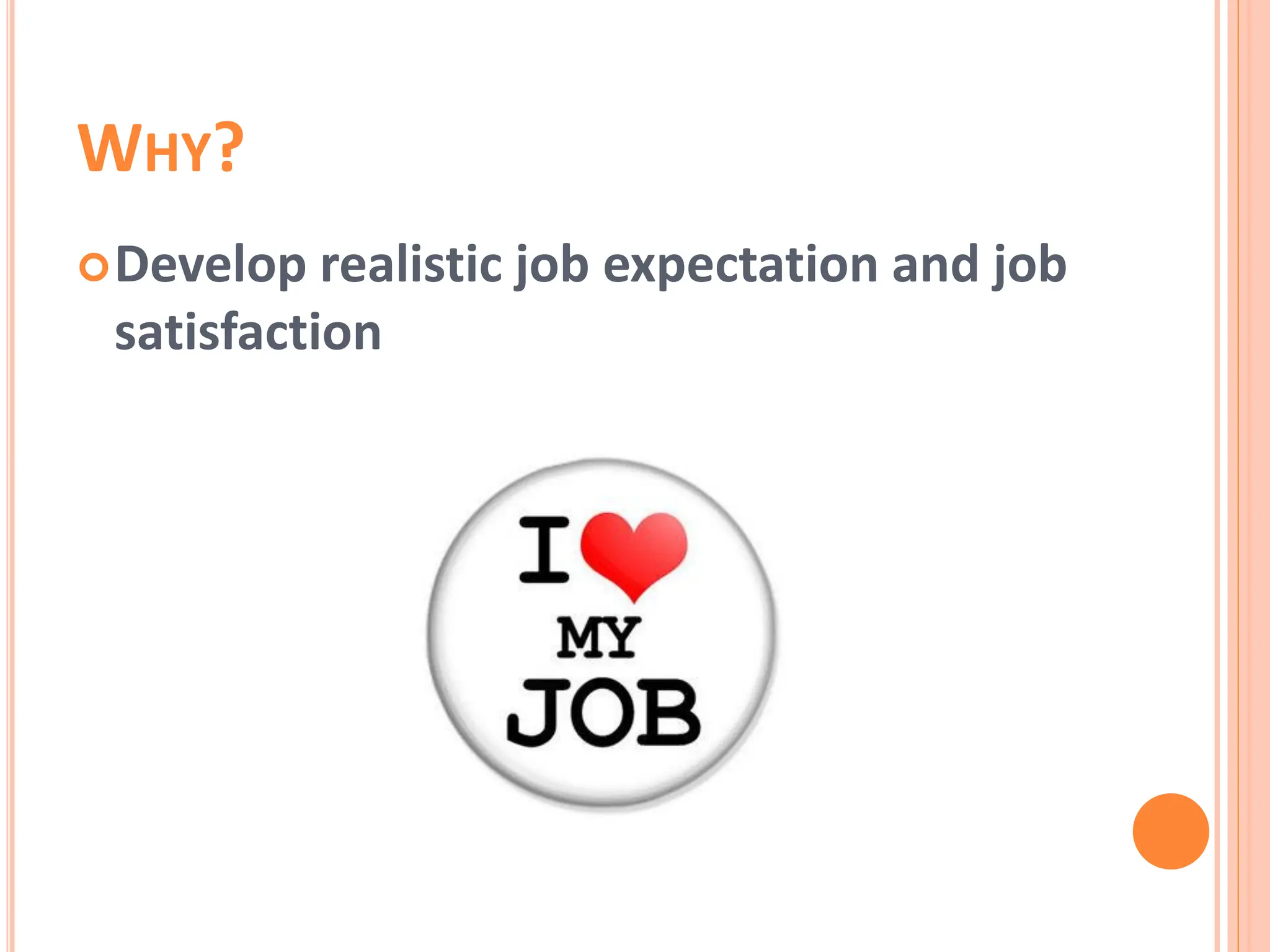 WHY?
Develop realistic job expectation and job
satisfaction
 