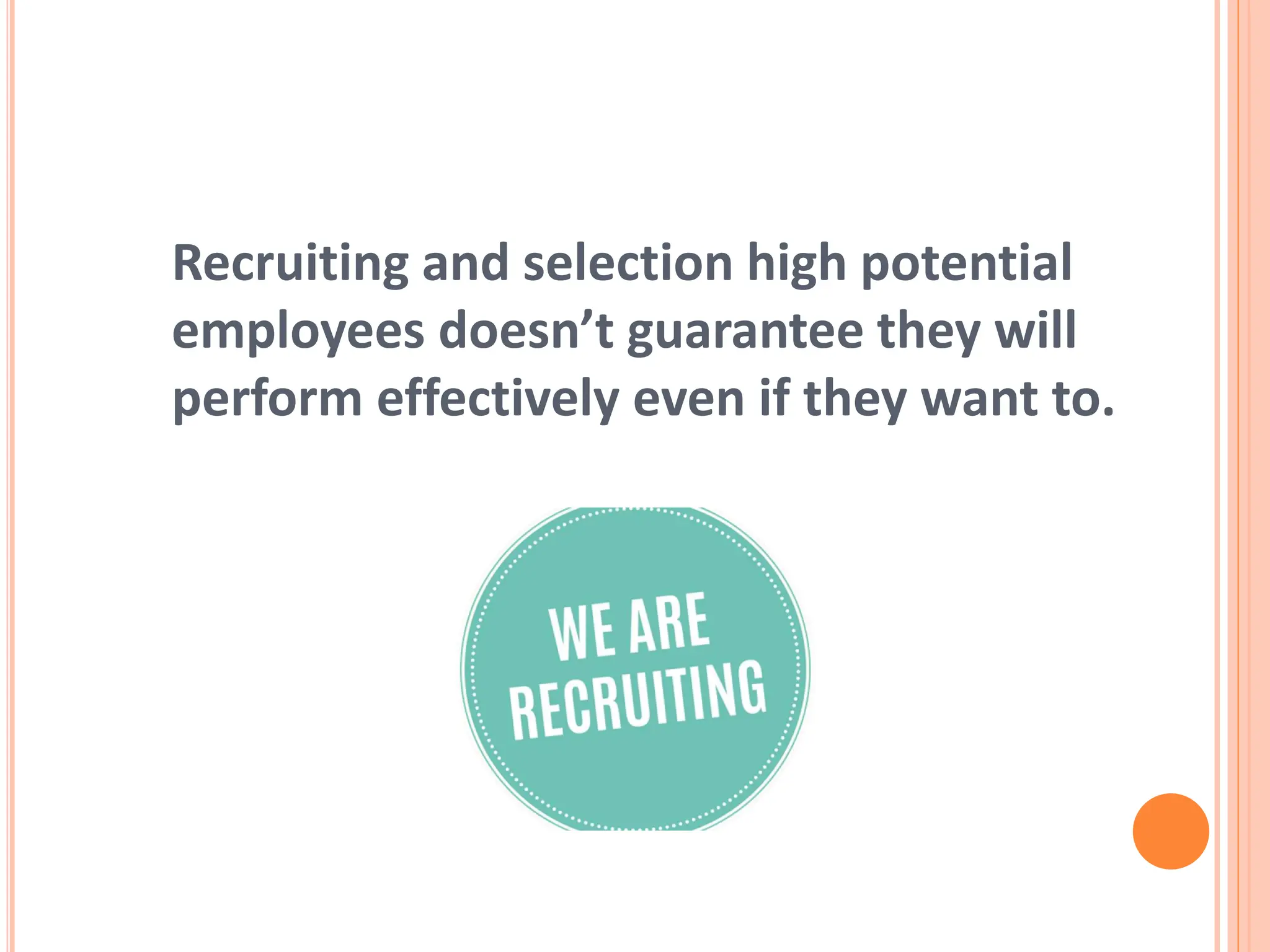 Recruiting and selection high potential
employees doesn’t guarantee they will
perform effectively even if they want to.
 