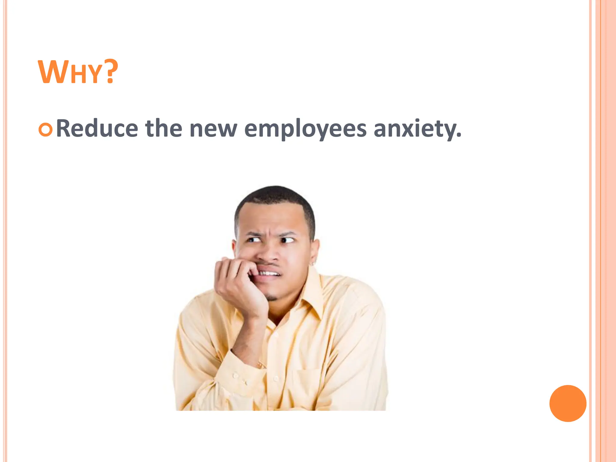 WHY?
Reduce the new employees anxiety.
 