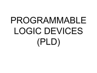 PROGRAMMABLE
LOGIC DEVICES
(PLD)
 