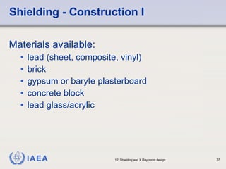 Shielding - Construction I Materials available: lead (sheet, composite, vinyl) brick gypsum or baryte plasterboard concrete block lead glass/acrylic 