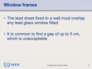 Window frames The lead sheet fixed to a wall must overlap any lead glass window fitted It is common to find a gap of up to 5 cm, which is unacceptable 