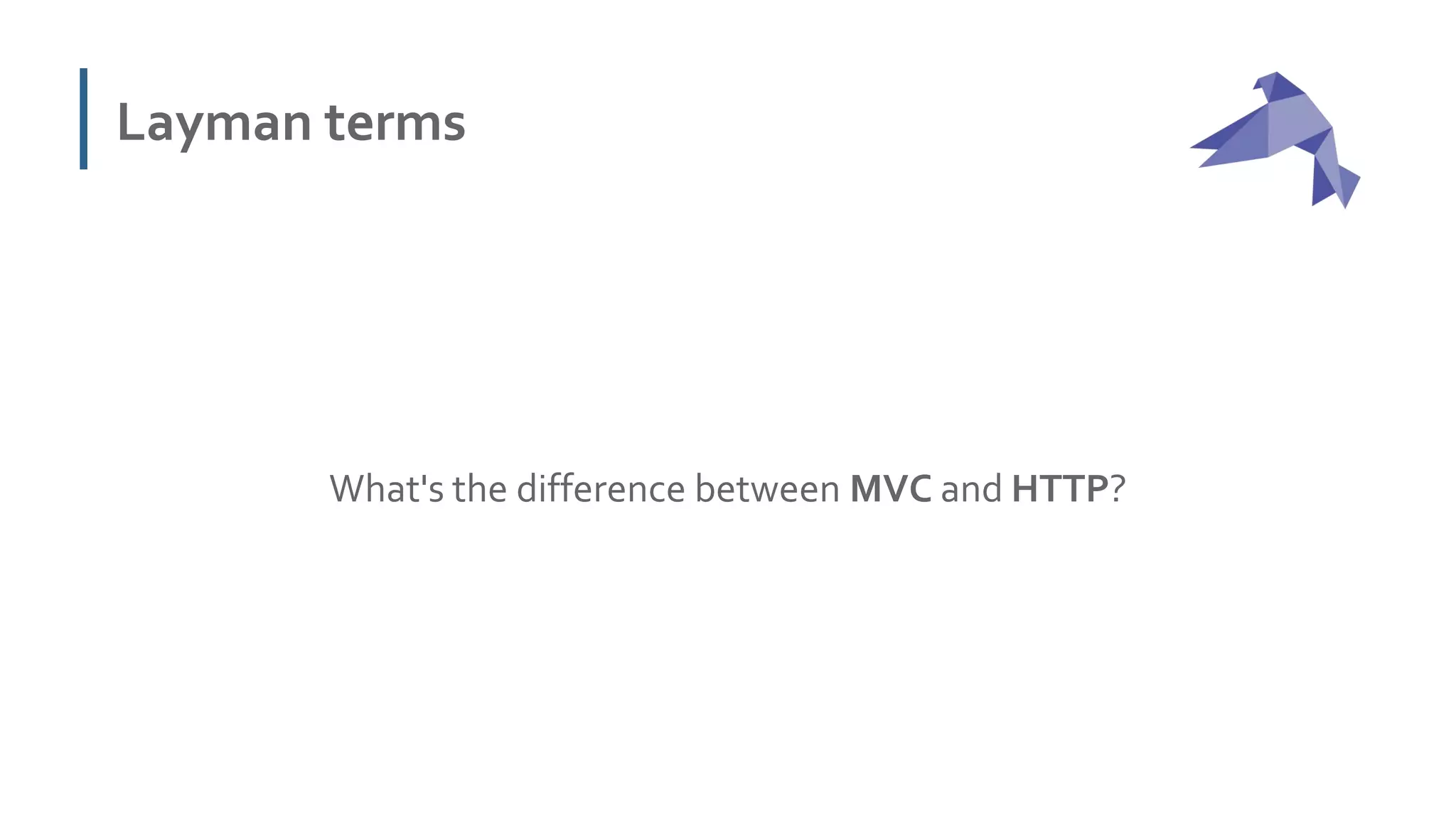 Layman terms
What's the difference between MVC and HTTP?
 
