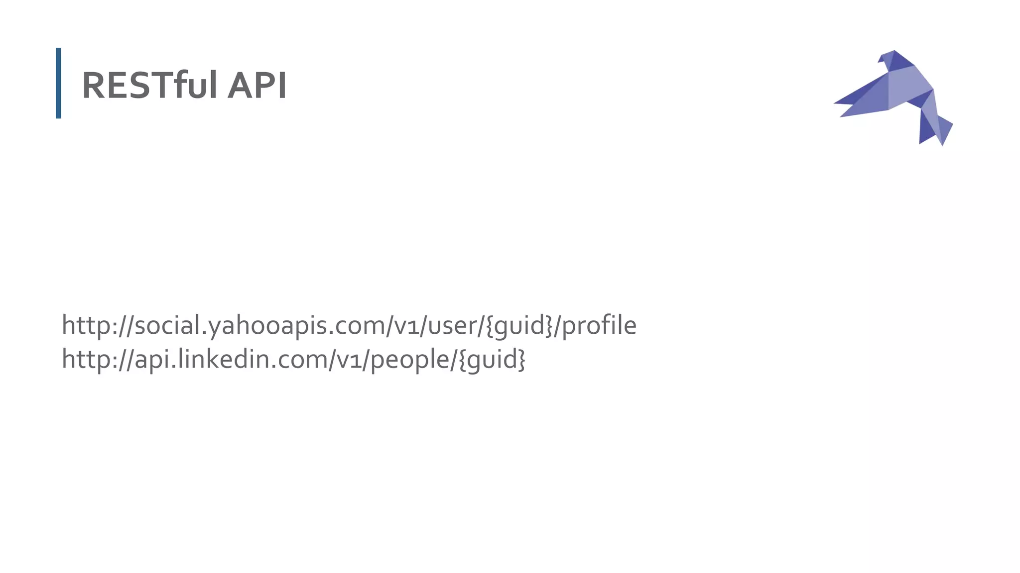 RESTful API
http://social.yahooapis.com/v1/user/{guid}/profile
http://api.linkedin.com/v1/people/{guid}
 