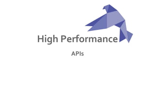 High Performance
APIs
 