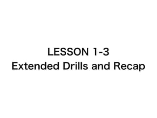 LESSON 1-3
Extended Drills and Recap
 