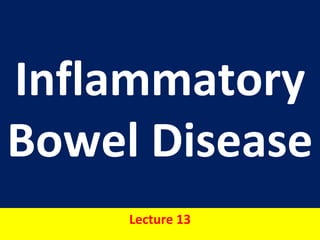 Inflammatory
Bowel Disease
Lecture 13
 