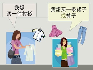 我想
买一件衬衫
我想买一条裙子
或裤子
 