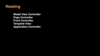 Reading
Model View Controller
Page Controller
Front Controller
Template View
Application Controller
 
