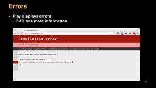 Errors
▪ Play displays errors
– CMD has more information
91
 