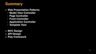 Summary
▪ Web Presentation Patterns
– Model View Controller
– Page Controller
– Front Controller
– Application Controller
– Template View
▪ MVC Design
▪ API Design
▪ Play framework
92
 