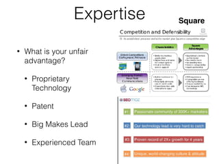 Expertise
• What is your unfair
advantage?
• Proprietary
Technology
• Patent
• Big Makes Lead
• Experienced Team
Square
 