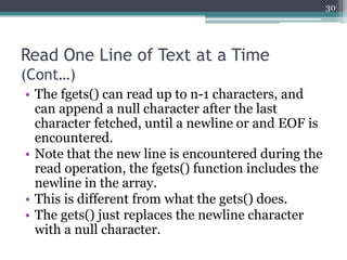 Read One Line of Text at a Time
(Cont…)
• The fgets() can read up to n-1 characters, and
can append a null character after...