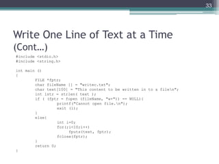 Write One Line of Text at a Time
(Cont…)
#include <stdio.h>
#include <string.h>
int main ()
{
FILE *fptr;
char fileName []...