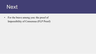 • For the brave among you: the proof of
Impossibility of Consensus (FLP Proof)
Next
 