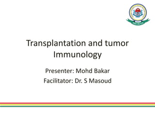 Transplantation and tumor
Immunology
Presenter: Mohd Bakar
Facilitator: Dr. S Masoud
 