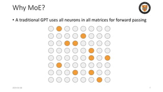 Why MoE?
• A traditional GPT uses all neurons in all matrices for forward passing
2024-05-08 Slides created for CS886 at UWaterloo 7
 