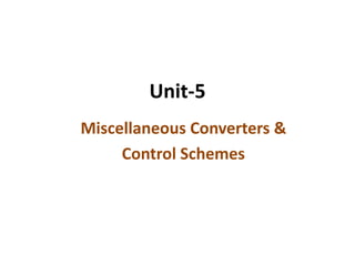 Unit-5
Miscellaneous Converters &
Control Schemes
 