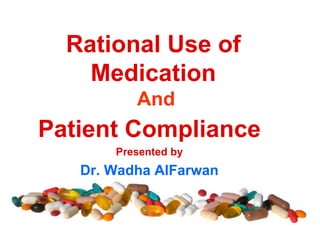 Rational Use of
Medication
And
Patient Compliance
Presented by
Dr. Wadha AlFarwan
 