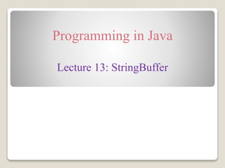 Programming in Java
Lecture 13: StringBuffer
 